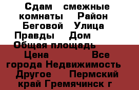 Сдам 2 смежные комнаты  › Район ­ Беговой › Улица ­ Правды  › Дом ­ 1/2 › Общая площадь ­ 27 › Цена ­ 25 000 - Все города Недвижимость » Другое   . Пермский край,Гремячинск г.